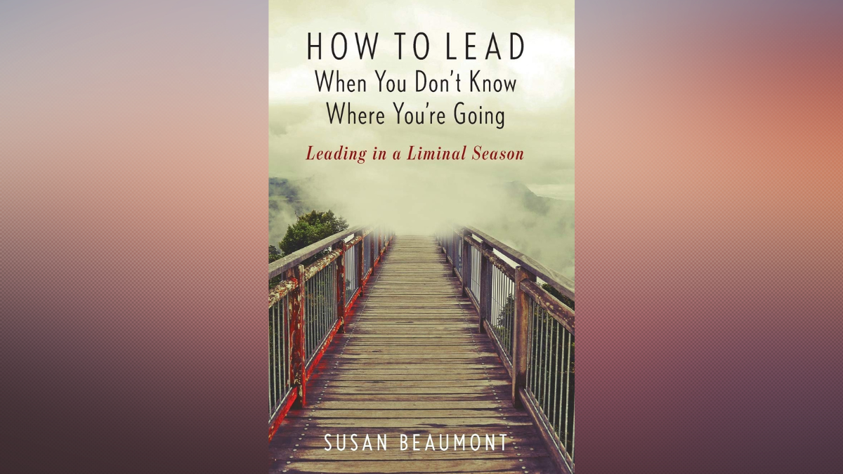 How To Lead When You Don’t Know Where You’re Going